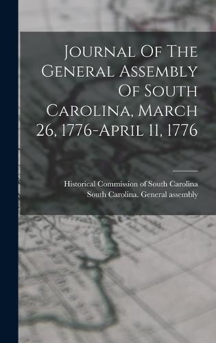 Cover image for Journal Of The General Assembly Of South Carolina, March 26, 1776-april 11, 1776