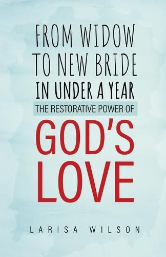 Cover image for From Widow to New Bride in Under a Year: The Restorative Power of God's Love