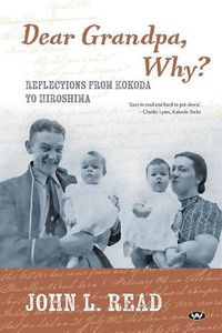 Cover image for Dear Grandpa, Why?: Reflections from Kokoda to Hiroshima