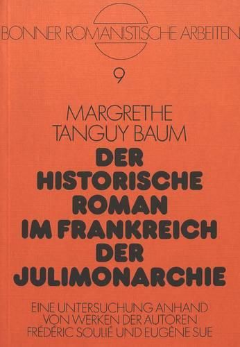 Der Historische Roman Im Frankreich Der Julimonarchie: Eine Untersuchung Anhand Von Werken Der Autoren Frederic Soulie Und Eugene Sue