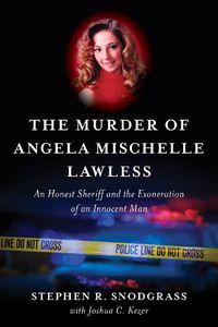 Cover image for The Murder of Angela Mischelle Lawless: An Honest Sheriff and the Exoneration of an Innocent Man