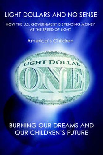 Cover image for Light Dollars and No Sense: How the U.S. Government is Spending Money at the Speed of Light