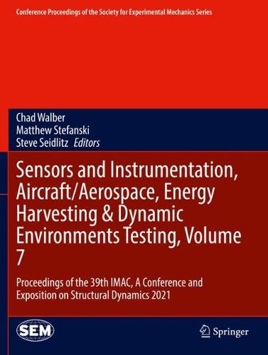 Cover image for Sensors and Instrumentation, Aircraft/Aerospace, Energy Harvesting & Dynamic Environments Testing, Volume 7: Proceedings of the 39th IMAC, A Conference and Exposition on Structural Dynamics 2021