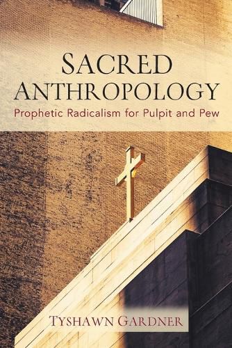 Cover image for Sacred Anthropology: Prophetic Radicalism for Pulpit and Pew