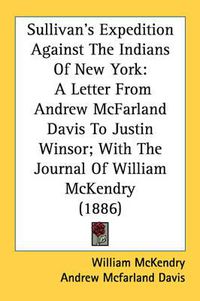 Cover image for Sullivan's Expedition Against the Indians of New York: A Letter from Andrew McFarland Davis to Justin Winsor; With the Journal of William McKendry (1886)