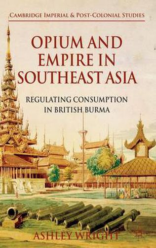 Cover image for Opium and Empire in Southeast Asia: Regulating Consumption in British Burma