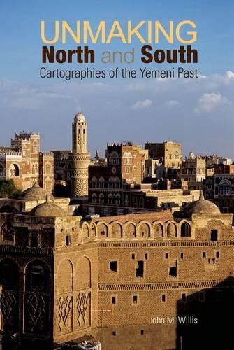 Cover image for Unmaking North and South: Cartographies of the Yemeni Past