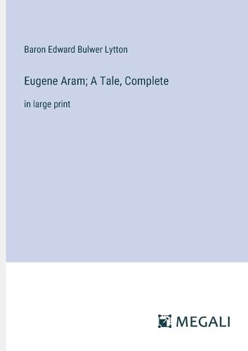 Eugene Aram; A Tale, Complete