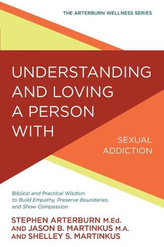 Cover image for Understanding and Loving a Person with Sexual Addiction: Biblical and Practical Wisdom to Build Empathy, Preserve Boundaries, and Show Compassion