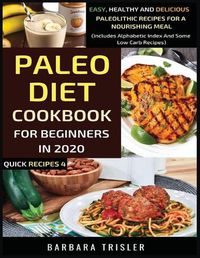 Cover image for Paleo Diet Cookbook For Beginners In 2020: Easy, Healthy And Delicious Paleolithic Recipes For A Nourishing Meal (Includes Alphabetic Index And Some Low Carb Recipes)