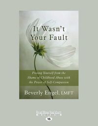 Cover image for It Wasn't Your Fault: Freeing Yourself from the Shame of Childhood Abuse with the Power of Self-Compassion