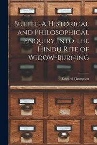 Cover image for Suttee-A Historical and Philosophical Enquiry Into the Hindu Rite of Widow-Burning