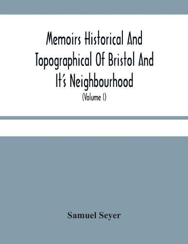 Cover image for Memoirs Historical And Topographical Of Bristol And It'S Neighbourhood; From The Earliest Period Down To The Present Time (Volume I)