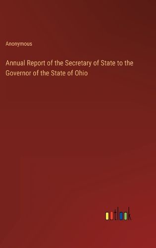 Cover image for Annual Report of the Secretary of State to the Governor of the State of Ohio