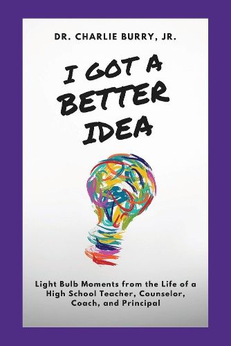 Cover image for I Got a Better Idea: Light Bulb Moments from the Life of a High School Principal