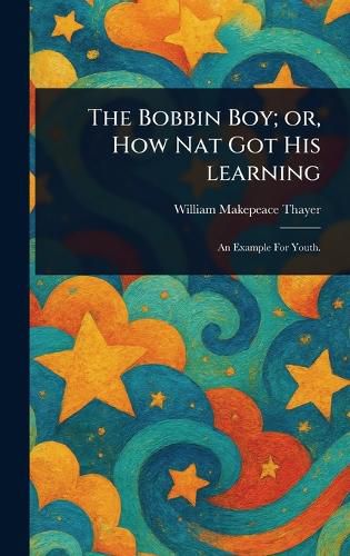 Cover image for The Bobbin Boy; or, How Nat Got His Learning