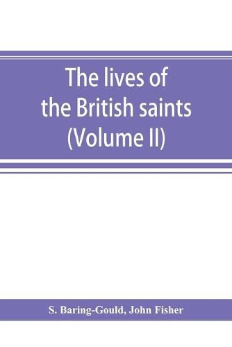 The lives of the British saints; the saints of Wales and Cornwall and such Irish saints as have dedications in Britain (Volume II)