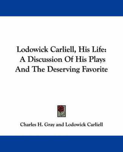 Lodowick Carliell, His Life: A Discussion of His Plays and the Deserving Favorite