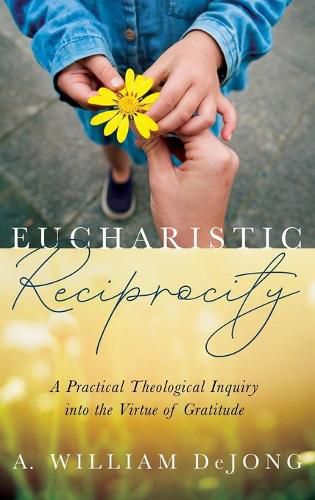 Cover image for Eucharistic Reciprocity: A Practical Theological Inquiry Into the Virtue of Gratitude