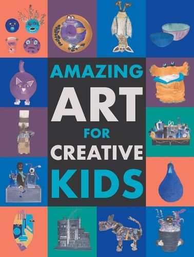 Cover image for Amazing Art for Creative Kids: Turn Everyday Stuff Into a Monster-Size Mache Dinosaur, a Plant Pot Chimpanzee and Much More.