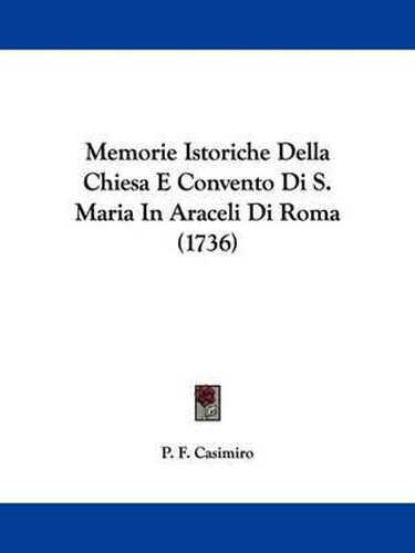 Cover image for Memorie Istoriche Della Chiesa E Convento Di S. Maria In Araceli Di Roma (1736)