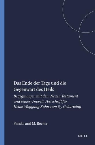 Das Ende der Tage und die Gegenwart des Heils: Begegnungen mit dem Neuen Testament und seiner Umwelt. Festschrift fur Heinz-Wolfgang Kuhn zum 65. Geburtstag