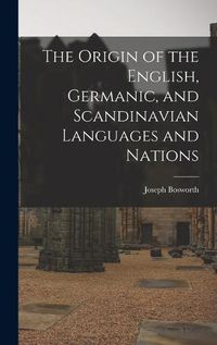 Cover image for The Origin of the English, Germanic, and Scandinavian Languages and Nations