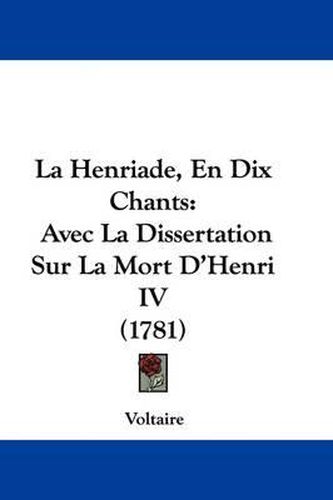 Cover image for La Henriade, En Dix Chants: Avec La Dissertation Sur La Mort D'Henri IV (1781)