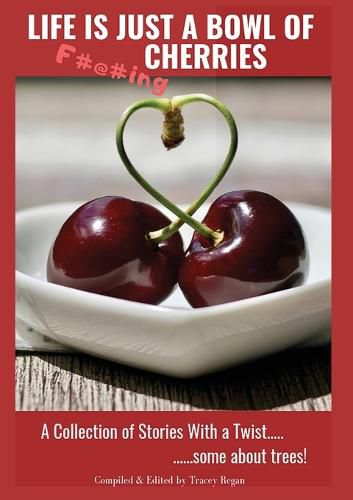 Cover image for Life Is Just A Bowl Of Cherries: Short Stores with a Twist, Some About Trees