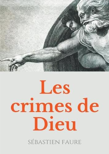 Cover image for Les Crimes de Dieu: Reflexions sur l'existence de Dieu par un libre penseur, anarchiste, et franc-macon.