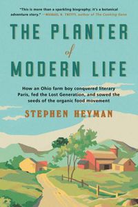 Cover image for The Planter of Modern Life: How an Ohio Farm Boy Conquered Literary Paris, Fed the Lost Generation, and Sowed the Seeds of the Organic Food Movement