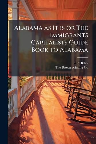 Cover image for Alabama as It is or The Immigrants Capitalists Guide Book to Alabama