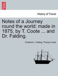 Cover image for Notes of a Journey Round the World: Made in 1875, by T. Coote ... and Dr. Falding.