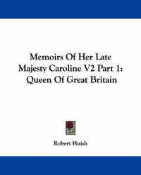 Cover image for Memoirs of Her Late Majesty Caroline V2 Part 1: Queen of Great Britain