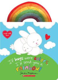 Cover image for If Hugs Were Colors, I'd Send You a Rainbow!