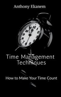 Cover image for Time Management Techniques: How to Make Your Time Count