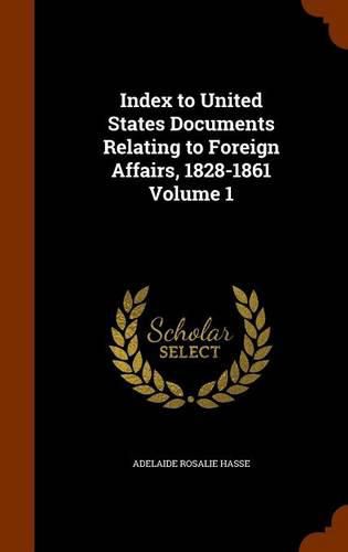 Cover image for Index to United States Documents Relating to Foreign Affairs, 1828-1861 Volume 1