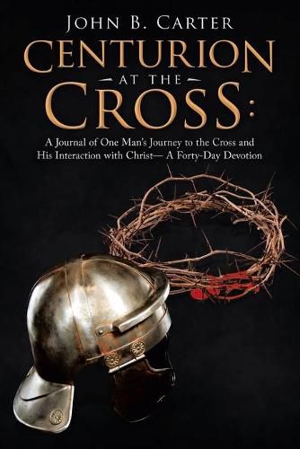 Cover image for Centurion at the Cross: A Journal of One Man's Journey to the Cross and His Interaction with Christ- a Forty-Day Devotion