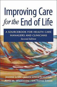 Cover image for Improving Care for the End of Life: A sourcebook for health care managers and clinicians