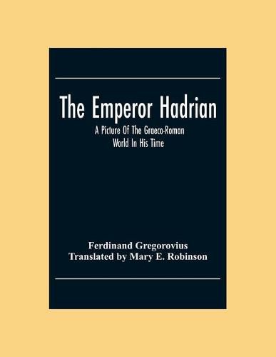 Cover image for The Emperor Hadrian; A Picture Of The Graeco-Roman World In His Time