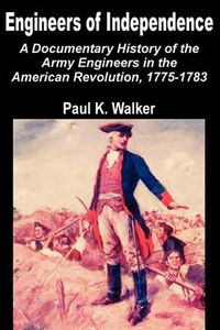 Cover image for Engineers of Independence: A Documentary History of the Army Engineers in the American Revolution, 1775-1783