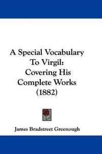 Cover image for A Special Vocabulary to Virgil: Covering His Complete Works (1882)