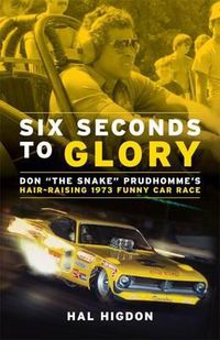 Cover image for Six Seconds to Glory: Don the Snake Prudhomme's Hair-Raising 1973 Funny Car Race