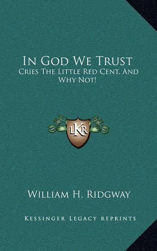 In God We Trust: Cries the Little Red Cent, and Why Not!