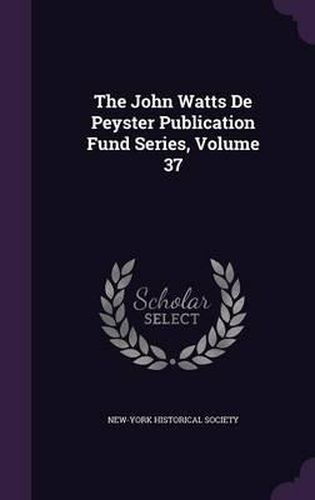 The John Watts de Peyster Publication Fund Series, Volume 37