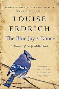 Cover image for The Blue Jay's Dance: A Memoir of Early Motherhood