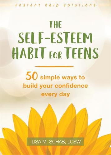 Cover image for The Self-Esteem Habit for Teens: 50 Simple Ways to Build Your Confidence Every Day