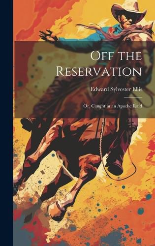 Cover image for Off the Reservation; or, Caught in an Apache Raid