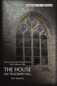 Cover image for The House on Telegraph Hill: Growing Up with Abusive Parents and a Lifetime After