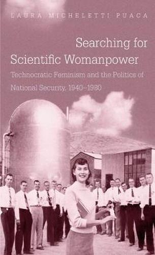 Cover image for Searching for Scientific Womanpower: Technocratic Feminism and the Politics of National Security, 1940-1980
